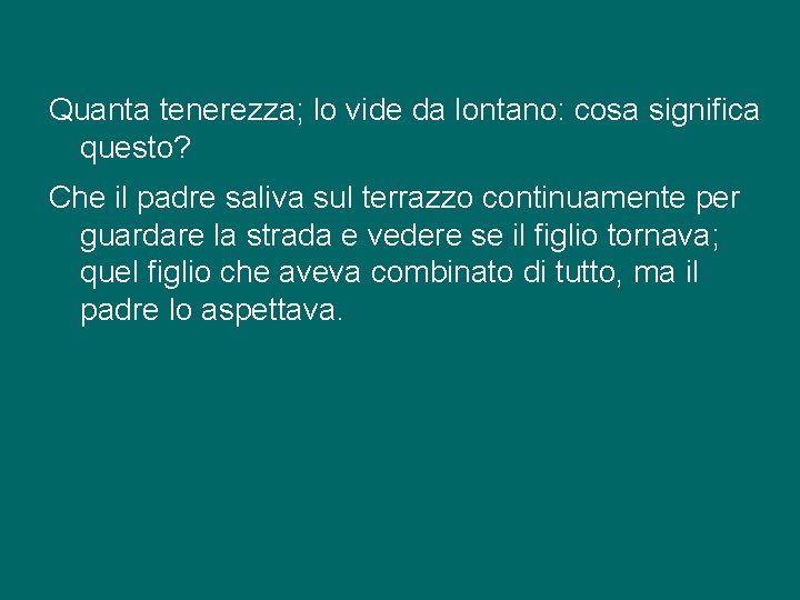 Quanta tenerezza; lo vide da lontano: cosa significa questo? Che il padre saliva sul