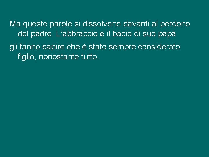 Ma queste parole si dissolvono davanti al perdono del padre. L’abbraccio e il bacio