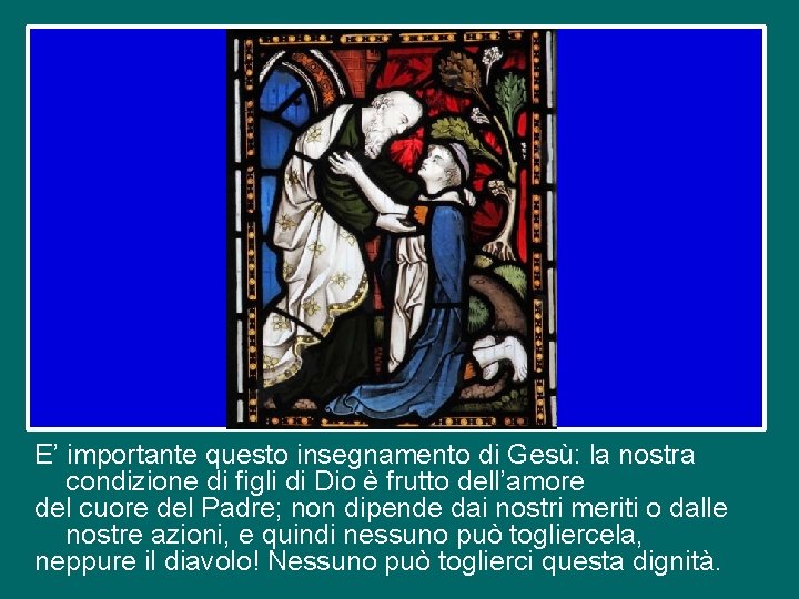 E’ importante questo insegnamento di Gesù: la nostra condizione di figli di Dio è