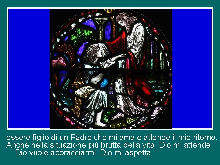 essere figlio di un Padre che mi ama e attende il mio ritorno. Anche