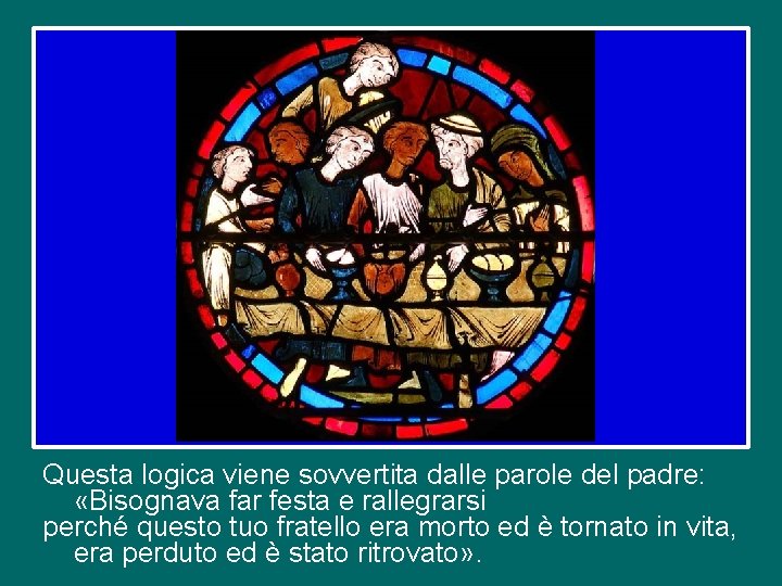 Questa logica viene sovvertita dalle parole del padre: «Bisognava far festa e rallegrarsi perché