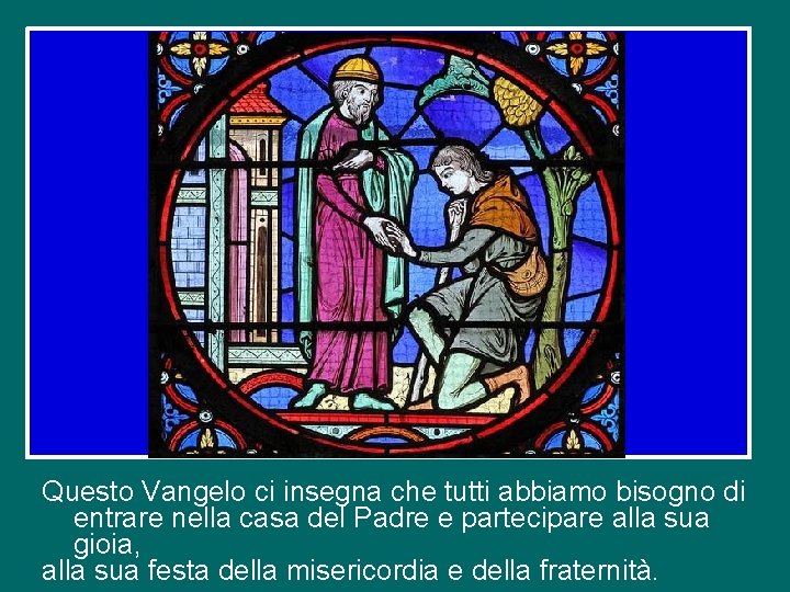 Questo Vangelo ci insegna che tutti abbiamo bisogno di entrare nella casa del Padre