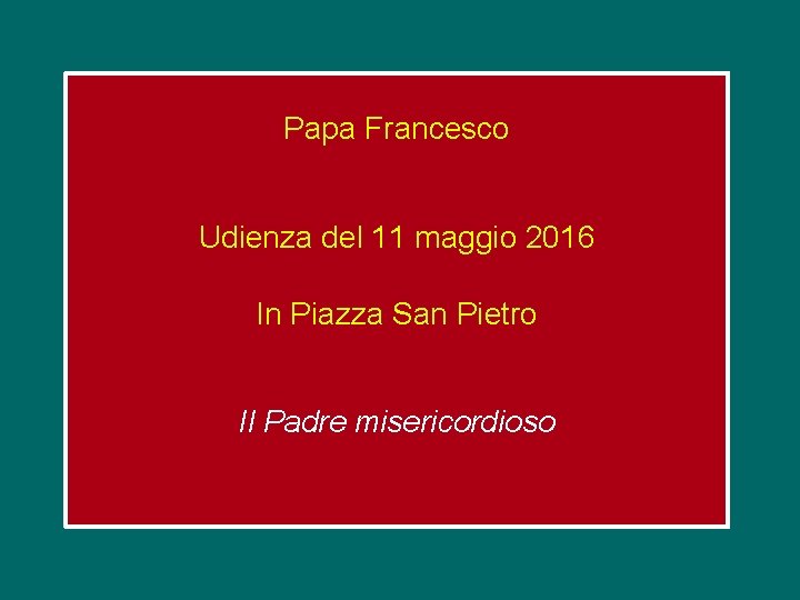 Papa Francesco Udienza del 11 maggio 2016 In Piazza San Pietro Il Padre misericordioso