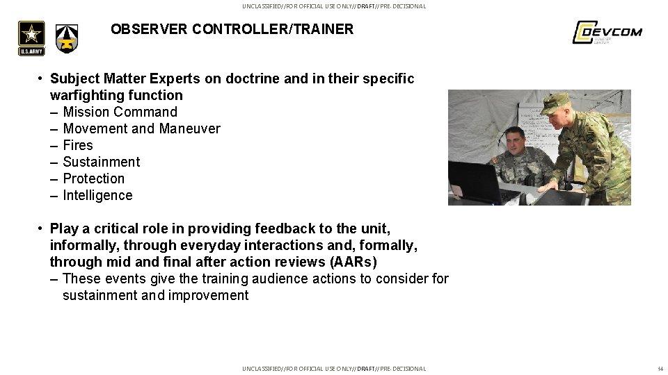 UNCLASSIFIED//FOR OFFICIAL USE ONLY//DRAFT//PRE-DECISIONAL OBSERVER CONTROLLER/TRAINER • Subject Matter Experts on doctrine and in