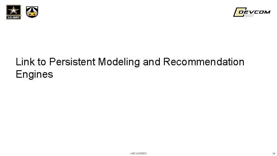 Link to Persistent Modeling and Recommendation Engines UNCLASSIFIED 24 