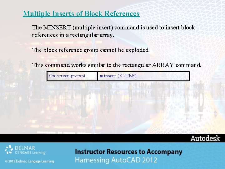 Multiple Inserts of Block References The MINSERT (multiple insert) command is used to insert