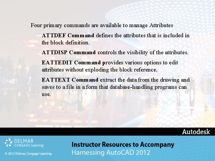 Four primary commands are available to manage Attributes ATTDEF Command defines the attributes that