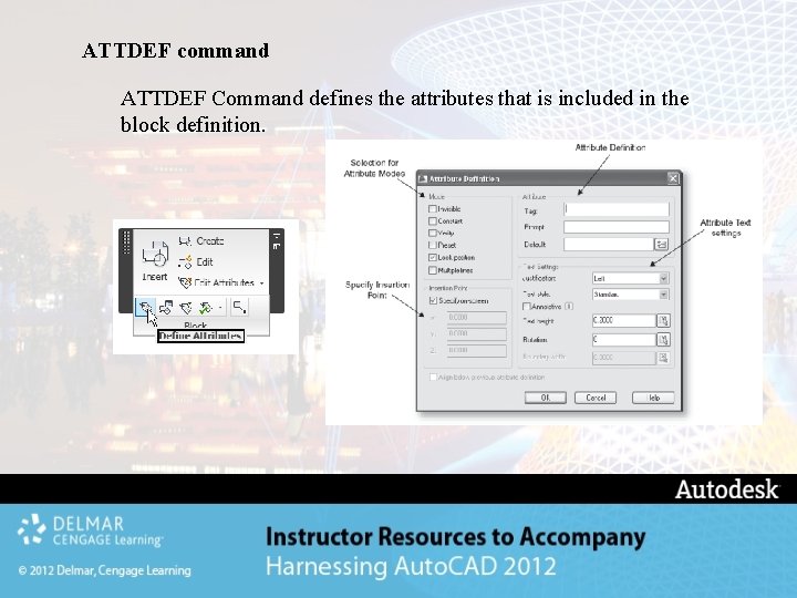 ATTDEF command ATTDEF Command defines the attributes that is included in the block definition.