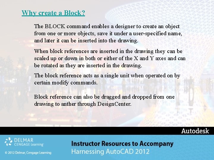 Why create a Block? The BLOCK command enables a designer to create an object