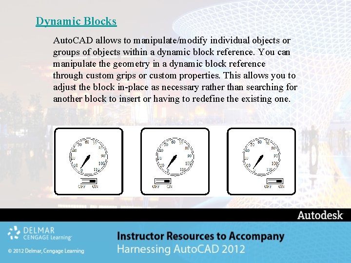 Dynamic Blocks Auto. CAD allows to manipulate/modify individual objects or groups of objects within