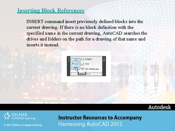 Inserting Block References INSERT command insert previously defined blocks into the current drawing. If