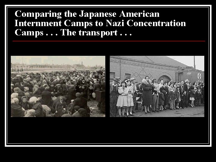 Comparing the Japanese American Internment Camps to Nazi Concentration Camps. . . The transport.