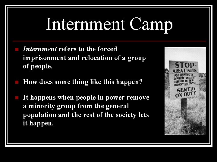 Internment Camp n Internment refers to the forced imprisonment and relocation of a group