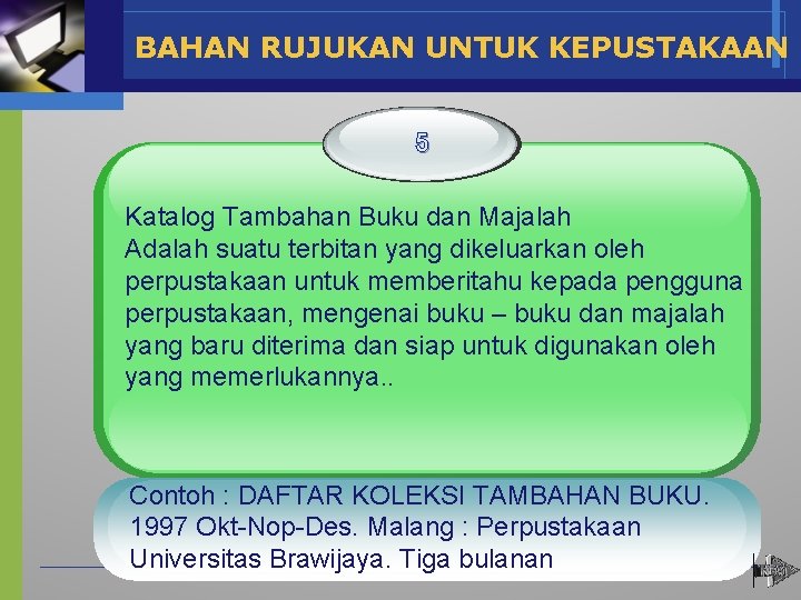 BAHAN RUJUKAN UNTUK KEPUSTAKAAN 5 Katalog Tambahan Buku dan Majalah Adalah suatu terbitan yang