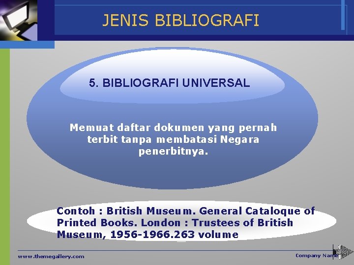 JENIS BIBLIOGRAFI 5. BIBLIOGRAFI UNIVERSAL Memuat daftar dokumen yang pernah terbit tanpa membatasi Negara