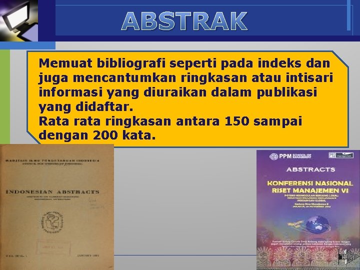 ABSTRAK Memuat bibliografi seperti pada indeks dan juga mencantumkan ringkasan atau intisari informasi yang