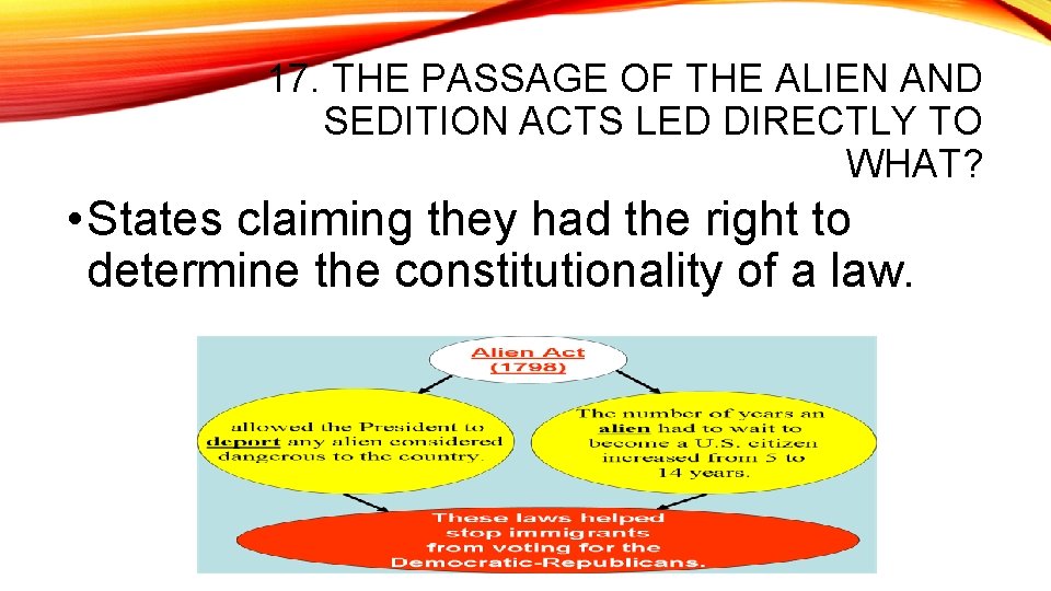 17. THE PASSAGE OF THE ALIEN AND SEDITION ACTS LED DIRECTLY TO WHAT? •