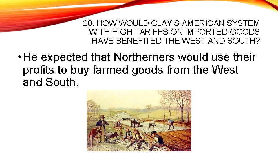 20. HOW WOULD CLAY’S AMERICAN SYSTEM WITH HIGH TARIFFS ON IMPORTED GOODS HAVE BENEFITED