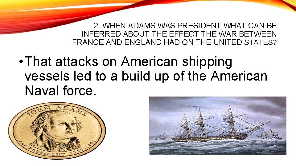 2. WHEN ADAMS WAS PRESIDENT WHAT CAN BE INFERRED ABOUT THE EFFECT THE WAR