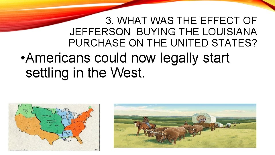 3. WHAT WAS THE EFFECT OF JEFFERSON BUYING THE LOUISIANA PURCHASE ON THE UNITED