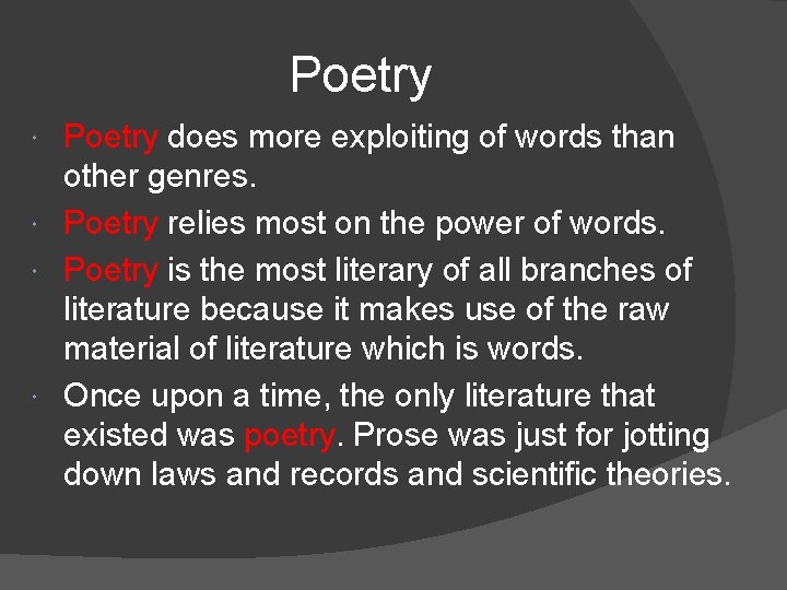 Poetry does more exploiting of words than other genres. Poetry relies most on the