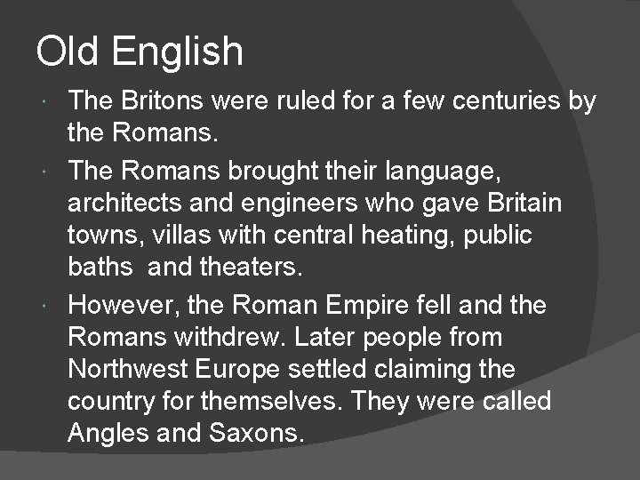 Old English The Britons were ruled for a few centuries by the Romans. The