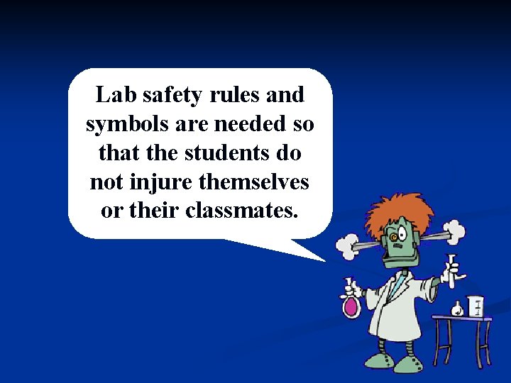 Lab safety rules and symbols are needed so that the students do not injure