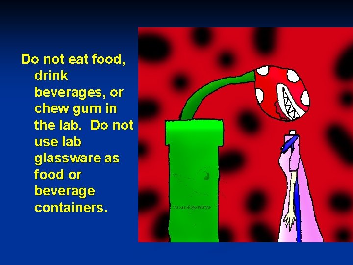 Do not eat food, drink beverages, or chew gum in the lab. Do not