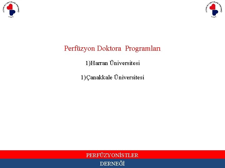 Perfüzyon Doktora Programları 1) Harran Üniversitesi 1) Çanakkale Üniversitesi PERFÜZYONİSTLER DERNEĞİ 