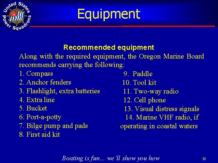 Equipment Recommended equipment Along with the required equipment, the Oregon Marine Board recommends carrying