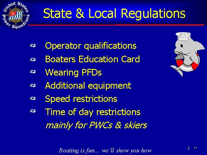 State & Local Regulations Operator qualifications Boaters Education Card Wearing PFDs Additional equipment Speed