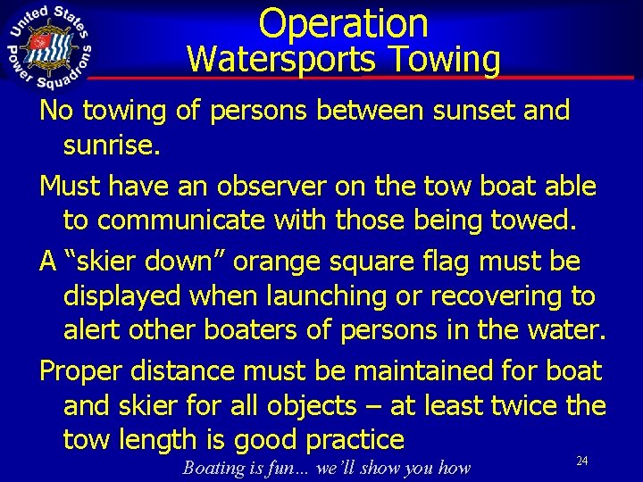 Operation Watersports Towing No towing of persons between sunset and sunrise. Must have an