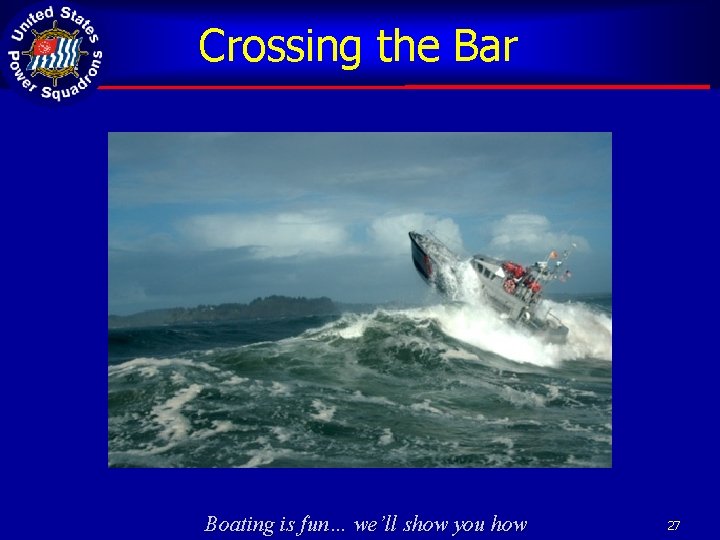 Crossing the Bar Boating is fun… we’ll show you how 27 