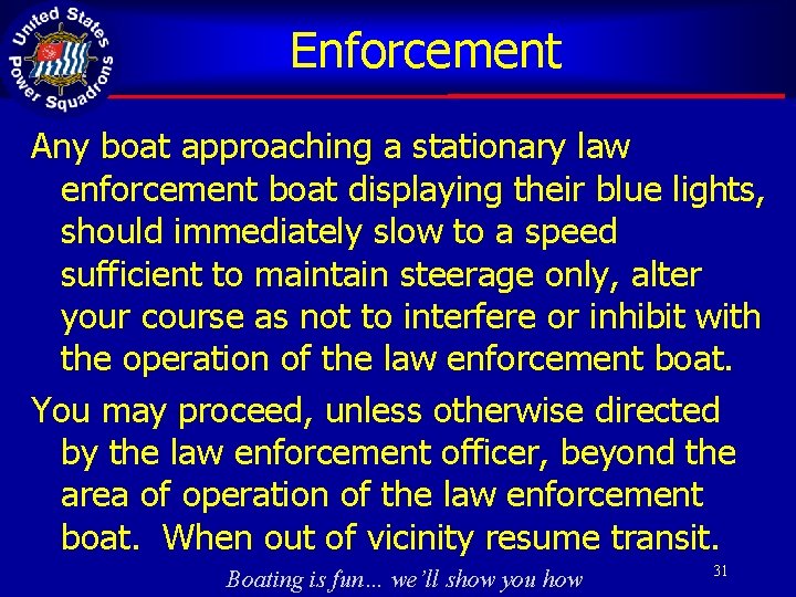 Enforcement Any boat approaching a stationary law enforcement boat displaying their blue lights, should