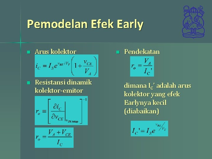 Pemodelan Efek Early n Arus kolektor n Resistansi dinamik kolektor-emitor n Pendekatan dimana IC’ Pemodelan Efek Early n Arus kolektor n Resistansi dinamik kolektor-emitor n Pendekatan dimana IC’