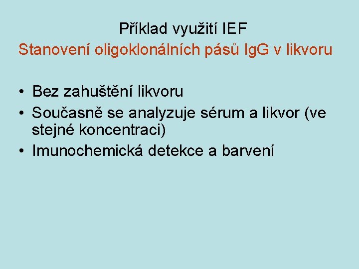 Příklad využití IEF Stanovení oligoklonálních pásů Ig. G v likvoru • Bez zahuštění likvoru