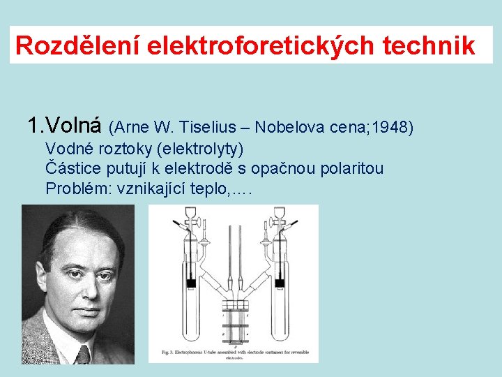 Rozdělení elektroforetických technik 1. Volná (Arne W. Tiselius – Nobelova cena; 1948) Vodné roztoky
