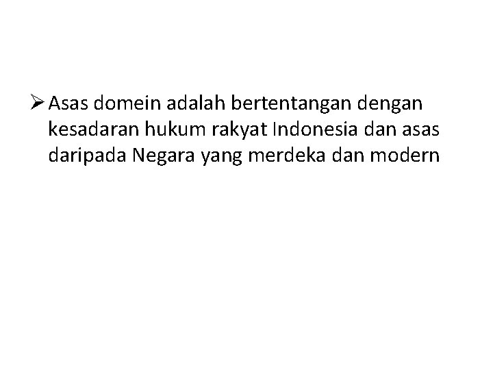 Ø Asas domein adalah bertentangan dengan kesadaran hukum rakyat Indonesia dan asas daripada Negara
