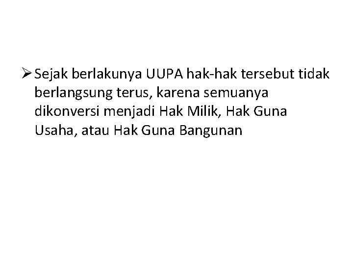 Ø Sejak berlakunya UUPA hak-hak tersebut tidak berlangsung terus, karena semuanya dikonversi menjadi Hak