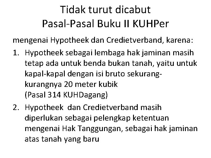 Tidak turut dicabut Pasal-Pasal Buku II KUHPer mengenai Hypotheek dan Credietverband, karena: 1. Hypotheek