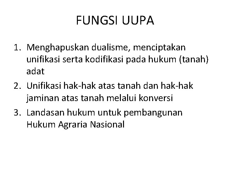 FUNGSI UUPA 1. Menghapuskan dualisme, menciptakan unifikasi serta kodifikasi pada hukum (tanah) adat 2.