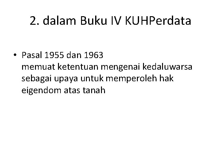 2. dalam Buku IV KUHPerdata • Pasal 1955 dan 1963 memuat ketentuan mengenai kedaluwarsa