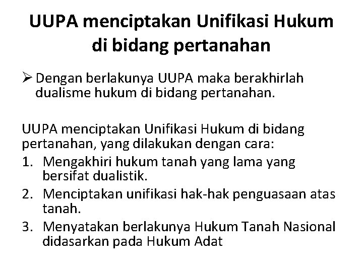 UUPA menciptakan Unifikasi Hukum di bidang pertanahan Ø Dengan berlakunya UUPA maka berakhirlah dualisme