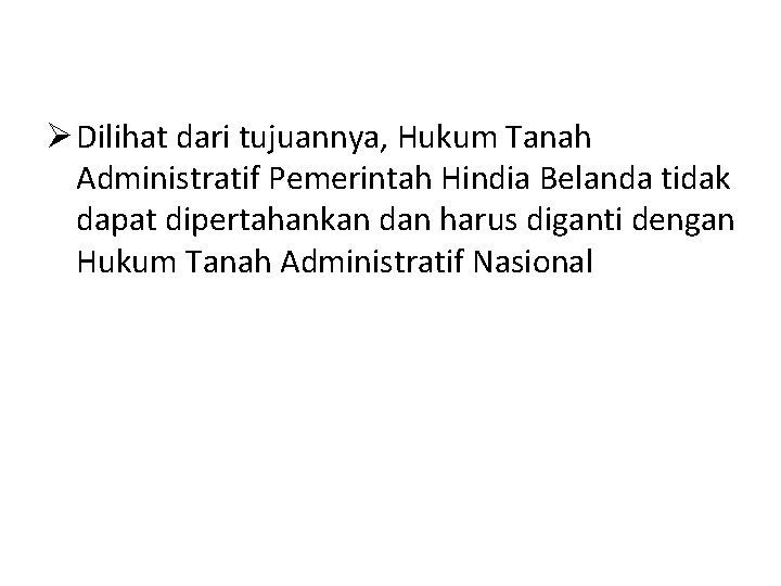 Ø Dilihat dari tujuannya, Hukum Tanah Administratif Pemerintah Hindia Belanda tidak dapat dipertahankan dan