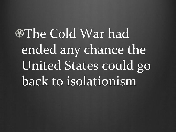 The Cold War had ended any chance the United States could go back to