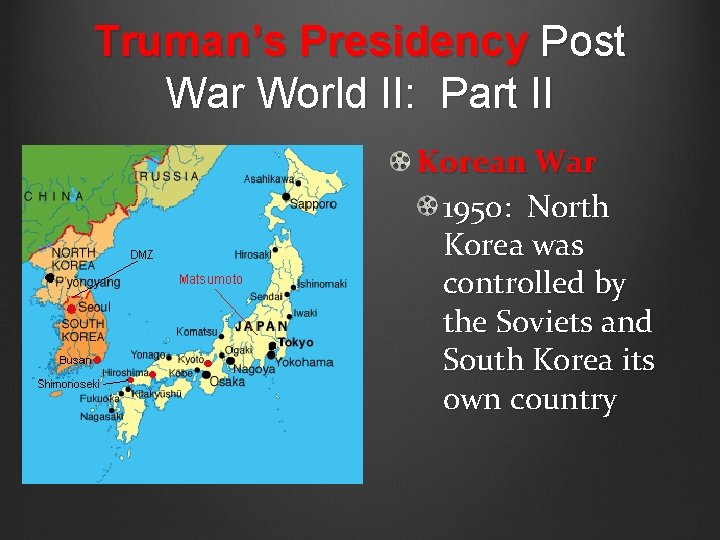 Truman’s Presidency Post War World II: Part II Korean War 1950: North Korea was