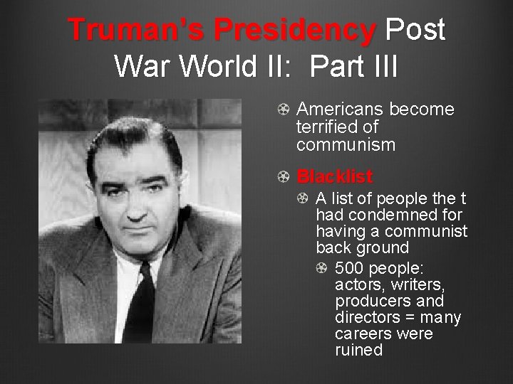 Truman’s Presidency Post War World II: Part III Americans become terrified of communism Blacklist