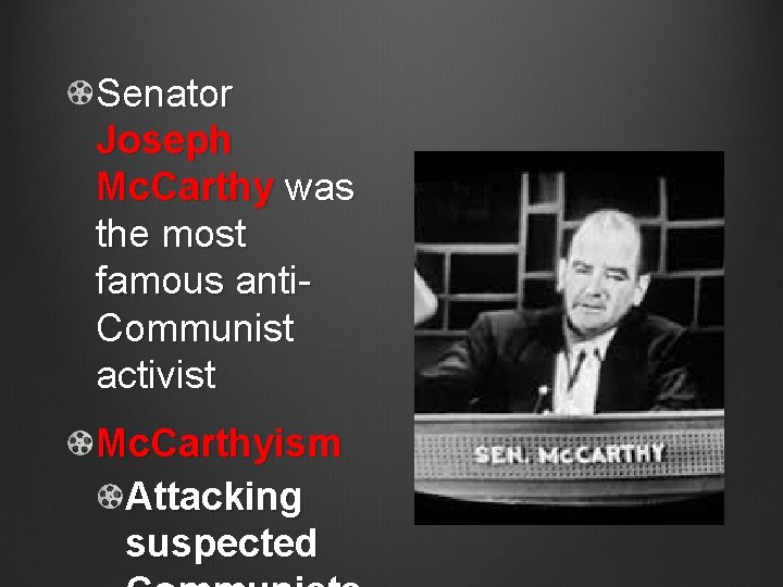 Senator Joseph Mc. Carthy was the most famous anti. Communist activist Mc. Carthyism Attacking