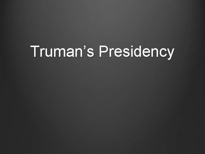 Truman’s Presidency 