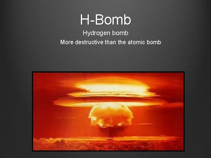 H-Bomb Hydrogen bomb More destructive than the atomic bomb 